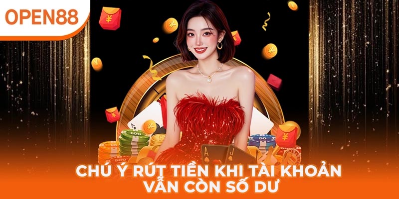 Chú ý rút tiền OPEN88 khi tài khoản vẫn còn đủ số dư